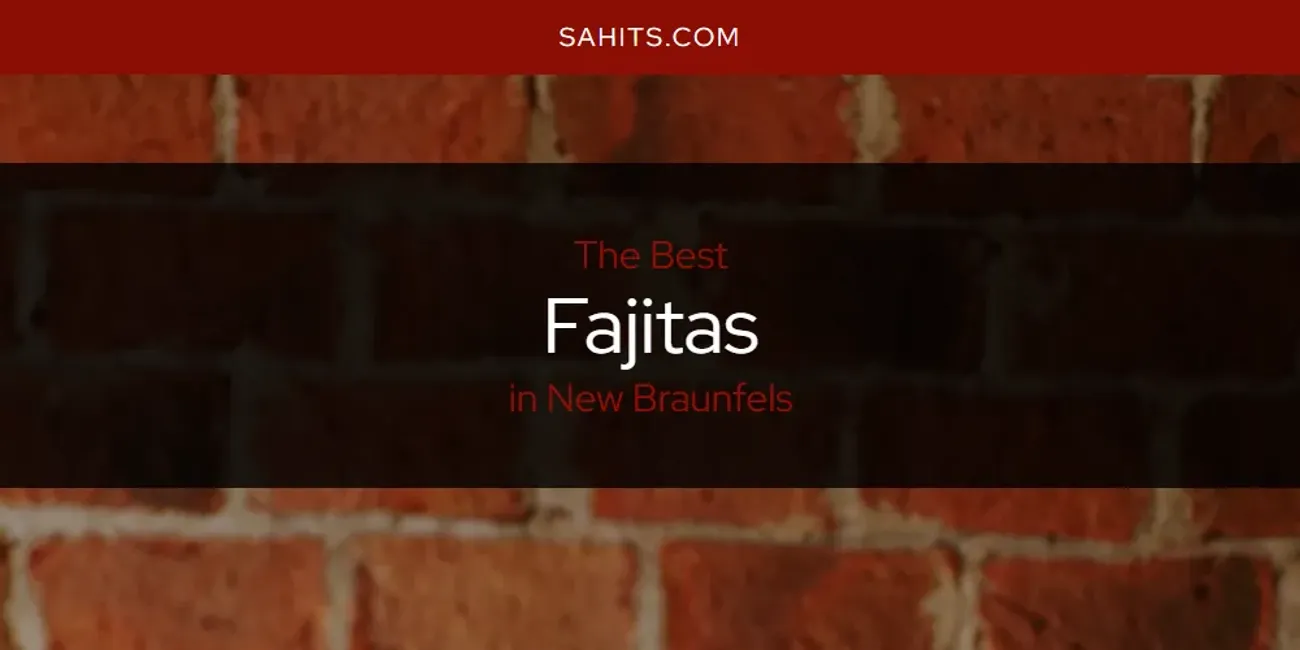 2026 Ranked: Best Fajitas in New Braunfels