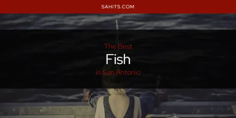 Best Fish in San Antonio: Our Expert Picks