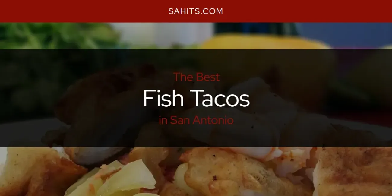 San Antonio's Best Fish Tacos [Updated 2025]