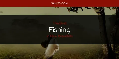 Best Fishing in New Braunfels: Complete Guide