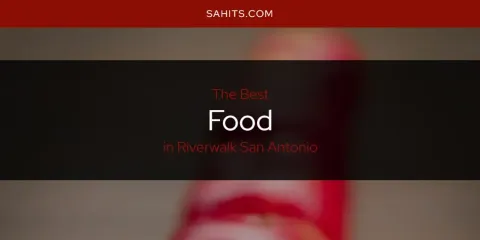 Discover the Best Food in Riverwalk San Antonio