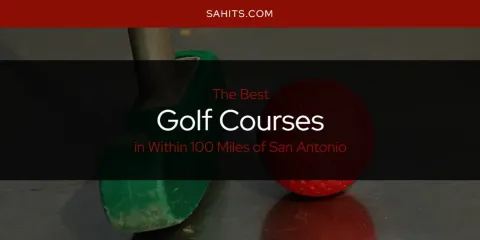 Within 100 Miles of San Antonio's Best Golf Courses