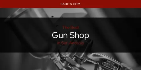 San Antonio's Best Gun Shop