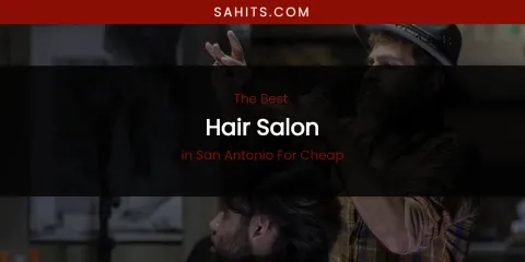 San Antonio for Cheap's Best Hair Salon