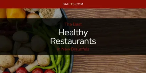 The Top-Rated Healthy Restaurants in New Braunfels