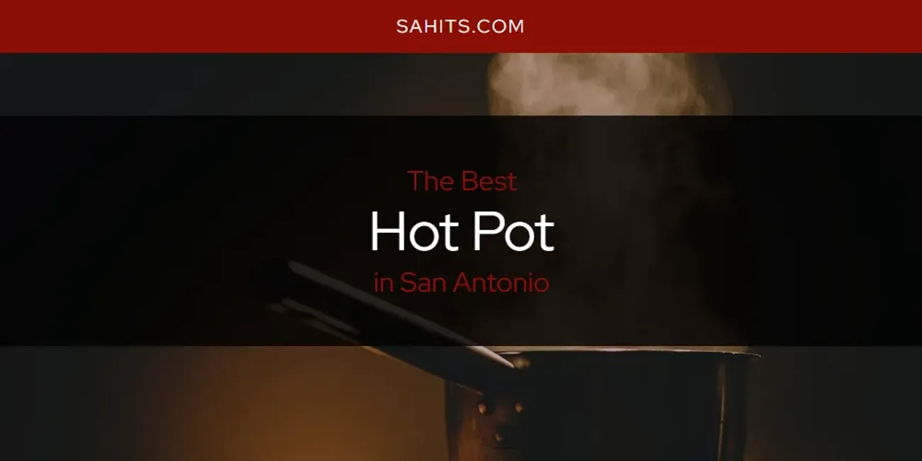 San Antonio's Best Hot Pot [Updated 2025]