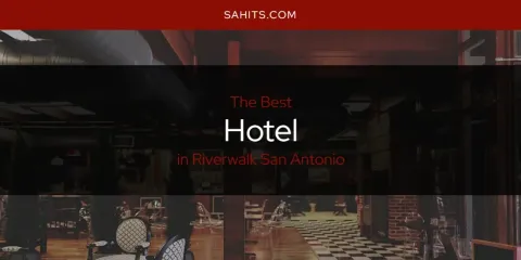 Riverwalk San Antonio's Best Hotel