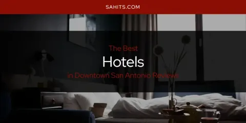 The Absolute Best Hotels in Downtown San Antonio Reviews