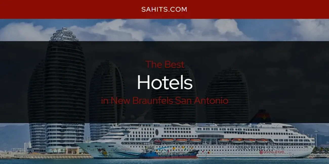 2026 Guide to Best Hotels in New Braunfels San Antonio