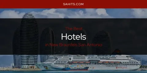 Guide to Best Hotels in New Braunfels San Antonio
