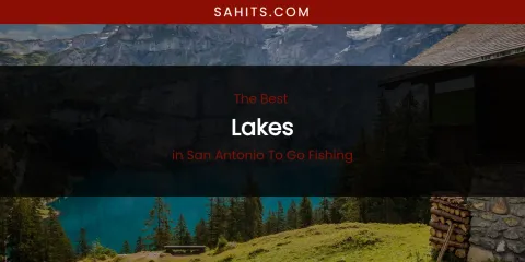 San Antonio to Go Fishing's Best Lakes