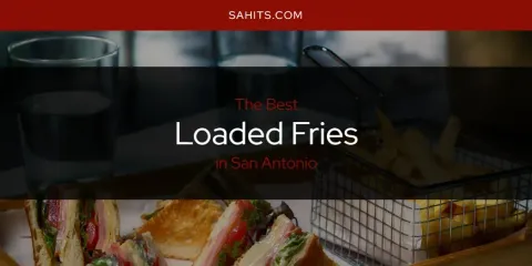 San Antonio's Best Loaded Fries
