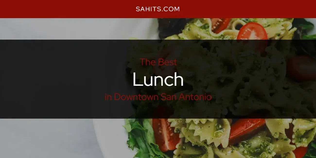 The Absolute Best Lunch in Downtown San Antonio  [Updated 2025]