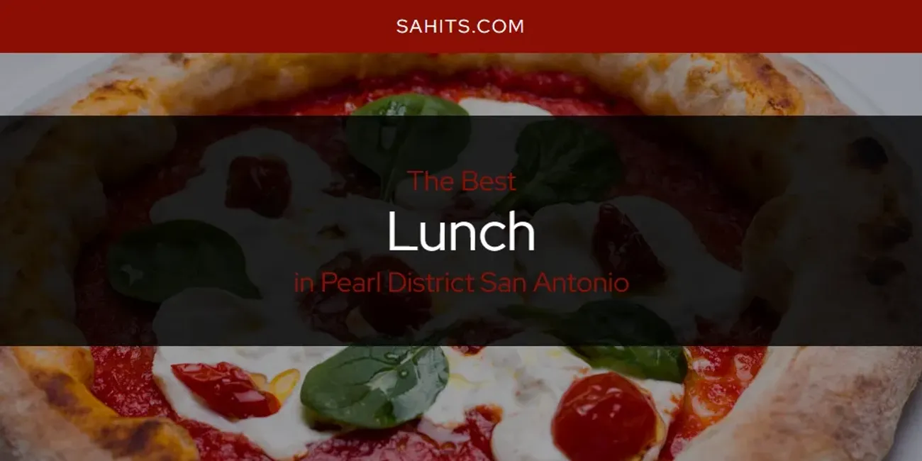 Pearl District San Antonio's Best Lunch [Updated 2025]