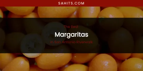 San Antonio Riverwalk's Best Margaritas