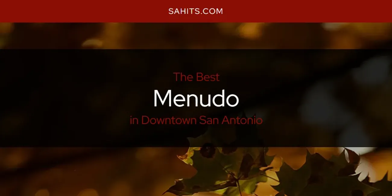 The Absolute Best Menudo in Downtown San Antonio  [Updated 2025]