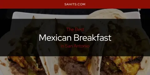 Ranked: Best Mexican Breakfast in San Antonio