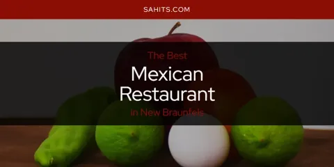 Best Mexican Restaurant in New Braunfels: Our Expert Picks