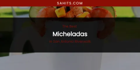 San Antonio Riverwalk's Best Micheladas