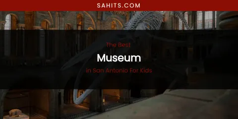 San Antonio for Kids' Best Museum