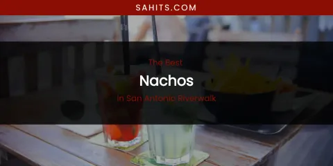 San Antonio Riverwalk's Best Nachos