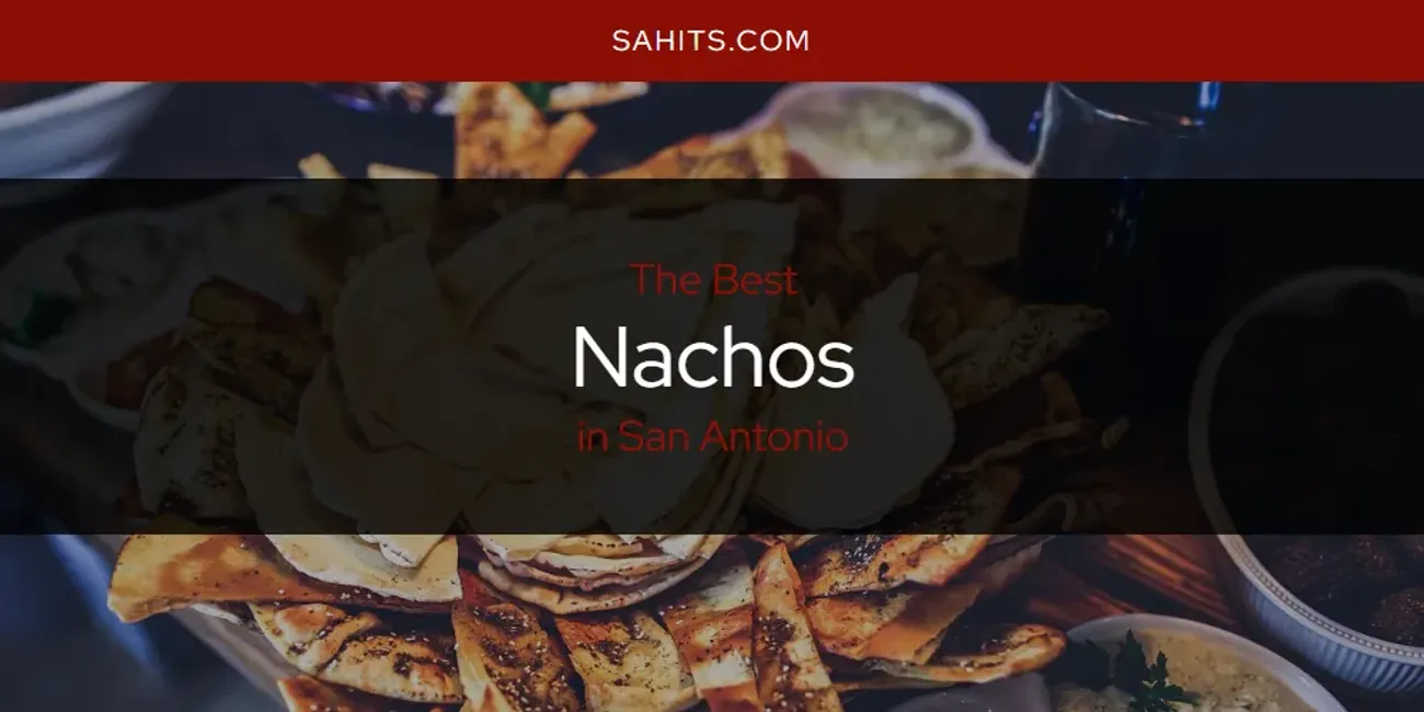 The 2025 Best Nachos in San Antonio List