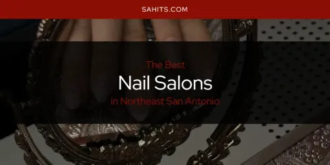 Northeast San Antonio's Best Nail Salons