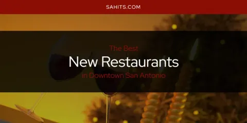 The Absolute Best New Restaurants in Downtown San Antonio