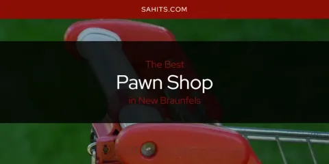 Best Pawn Shop in New Braunfels: Complete Guide