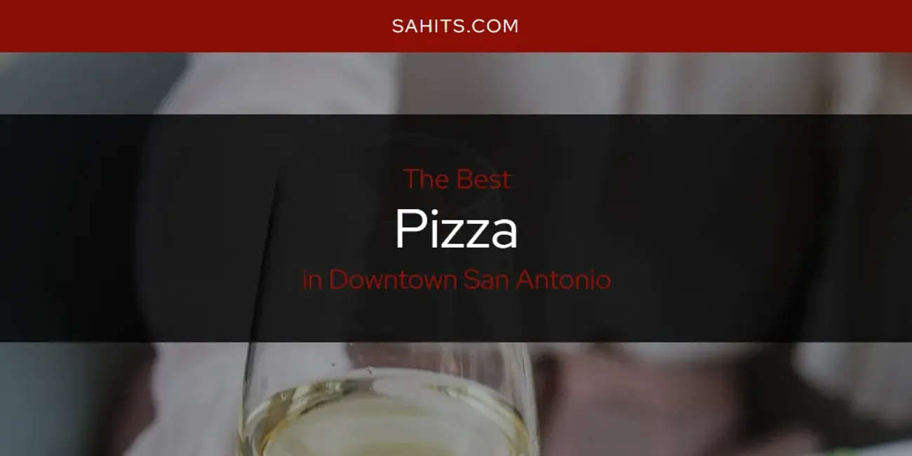 The Absolute Best Pizza in Downtown San Antonio  [Updated 2025]