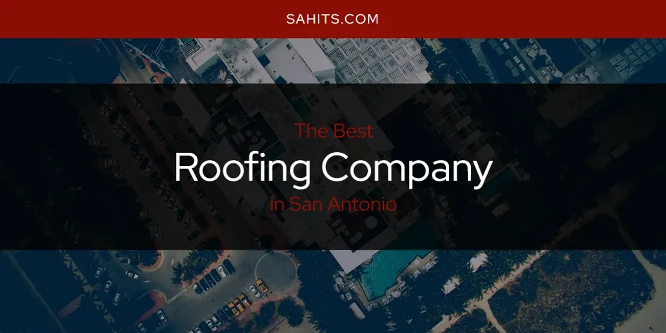 San Antonio's Best Roofing Company [Updated 2024] San Antonio Hits