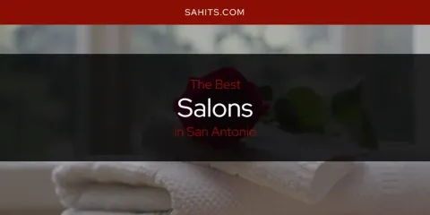 The Best Salons in San Antonio List