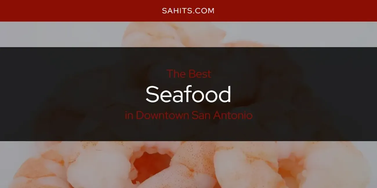 The Absolute Best Seafood in Downtown San Antonio  [Updated 2025]