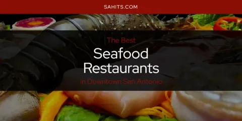 The Absolute Best Seafood Restaurants in Downtown San Antonio