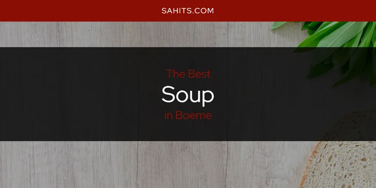 2025 Ranked: Best Soup in Boerne