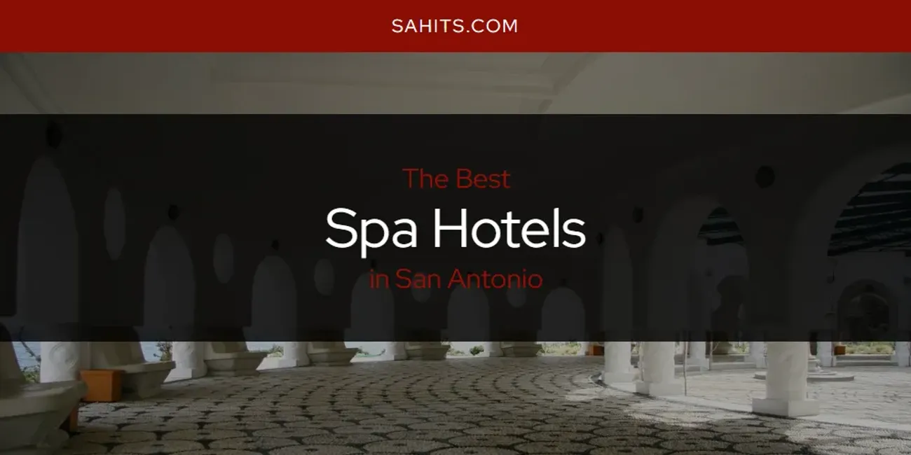 San Antonio's Best Spa Hotels [Updated 2025]