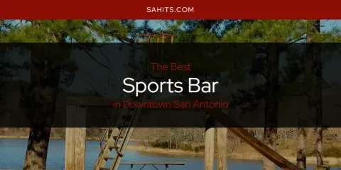The Absolute Best Sports Bar in Downtown San Antonio