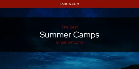 The Top-Rated Summer Camps in San Antonio