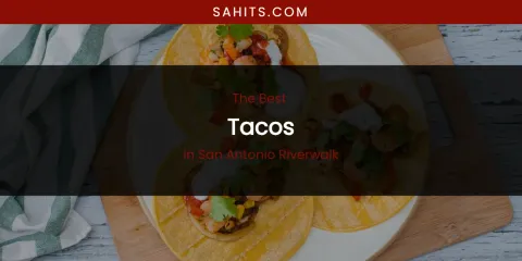 San Antonio Riverwalk's Best Tacos