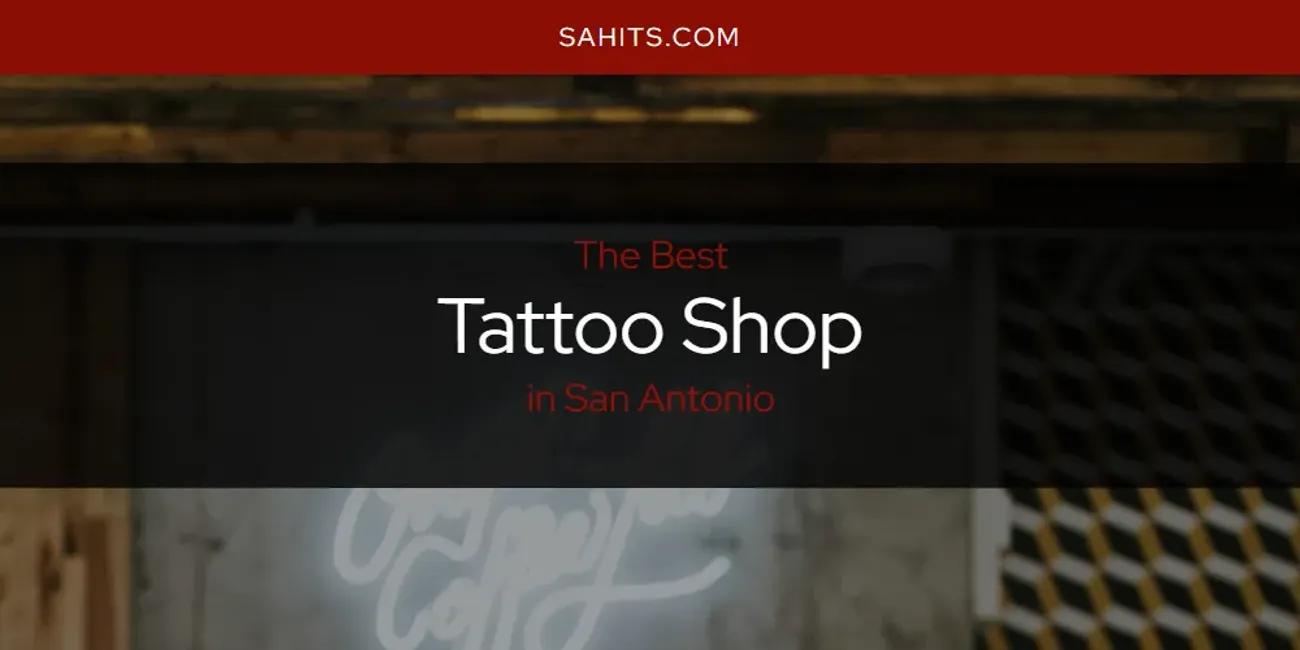 San Antonio's Best Tattoo Shop [Updated 2025]