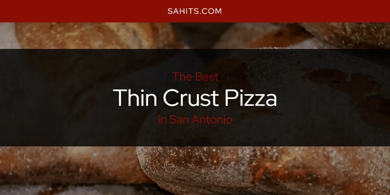The 2025 Best Thin Crust Pizza in San Antonio List