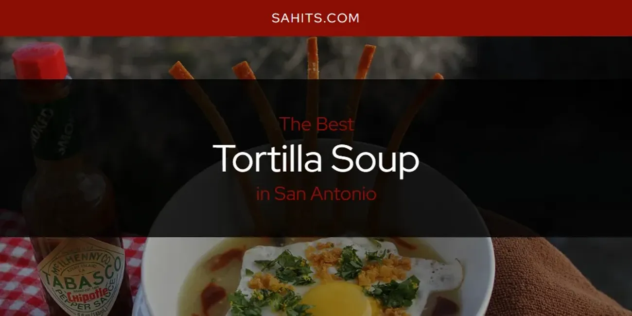San Antonio's Best Tortilla Soup [Updated 2025]