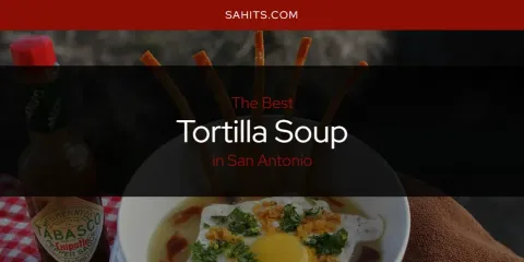 Best Tortilla Soup in San Antonio: Our Expert Picks