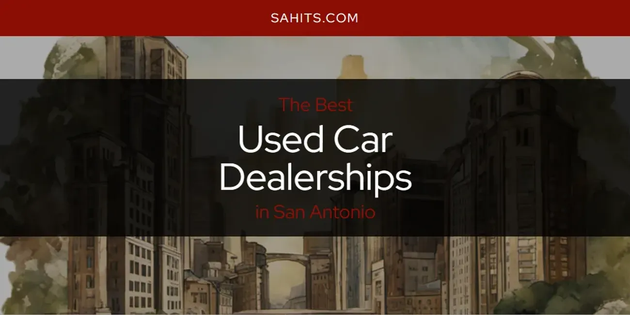 2026 Guide to Best Used Car Dealerships in San Antonio