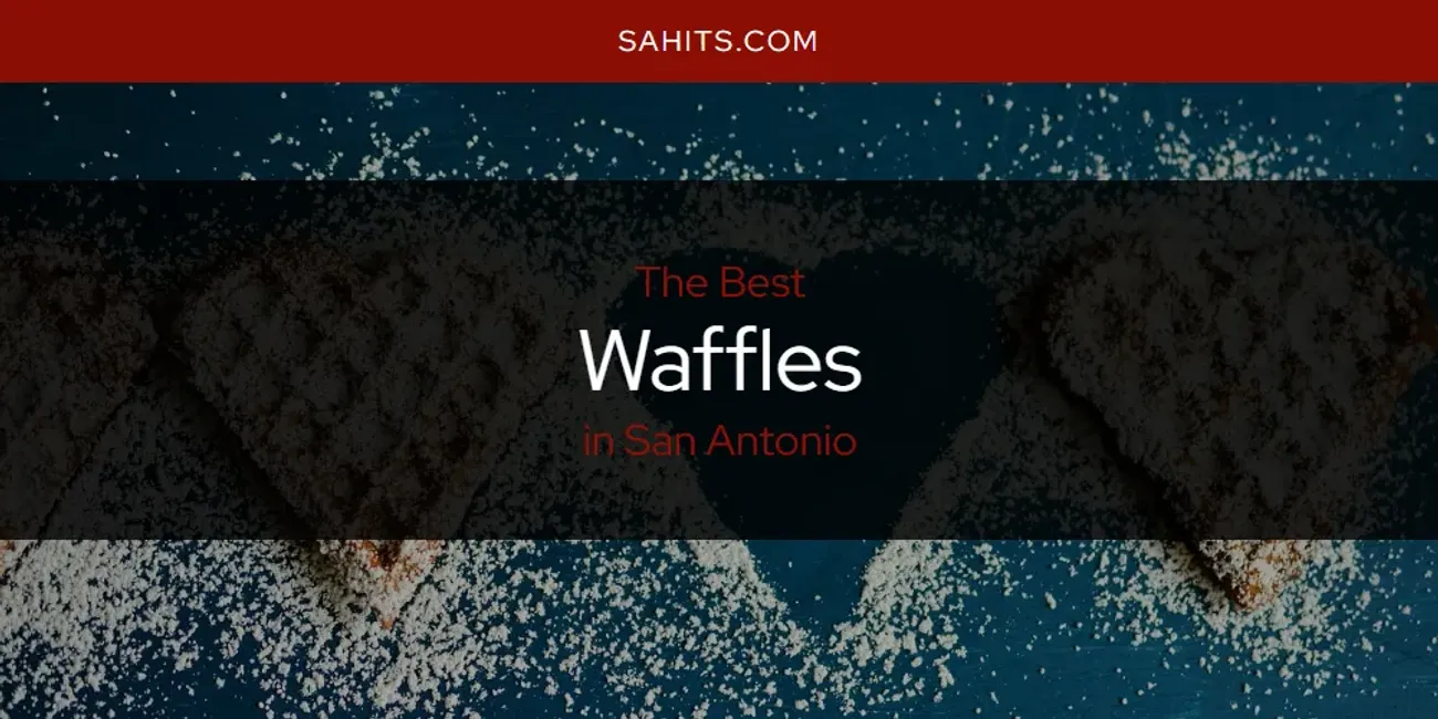 The 2025 Best Waffles in San Antonio List