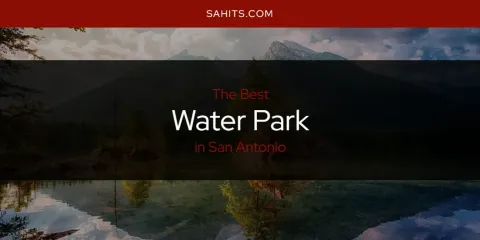 The Top-Rated Water Park in San Antonio